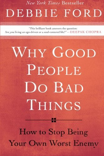 Debbie Ford/Why Good People Do Bad Things@ How to Stop Being Your Own Worst Enemy