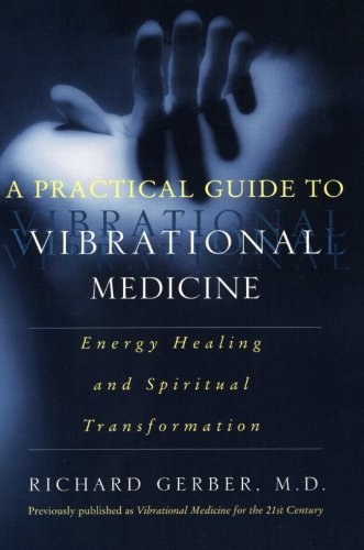Richard Gerber/A Practical Guide to Vibrational Medicine@ Energy Healing and Spiritual Transformation