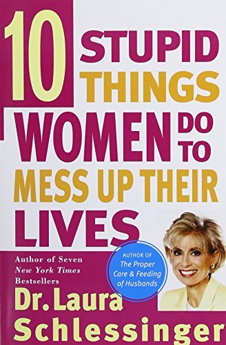 Laura Schlessinger/10 Stupid Things Women Do to Mess Up Their Lives@Reprint
