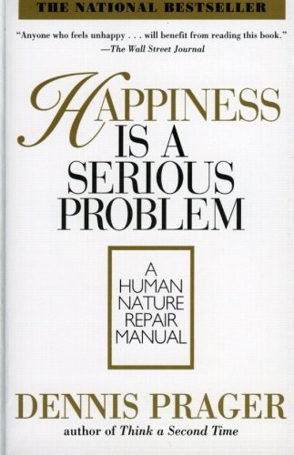 Dennis Prager/Happiness Is a Serious Problem@ A Human Nature Repair Manual
