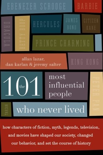 Allan Lazar/101 Most Influential People Who Never Lived,The@How Characters Of Fiction,Myth,Legends,Televis