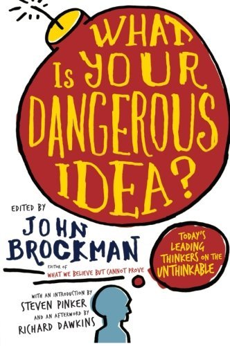 John Brockman/What Is Your Dangerous Idea?@ Today's Leading Thinkers on the Unthinkable