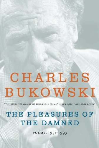 Charles Bukowski/The Pleasures of the Damned@ Poems, 1951-1993