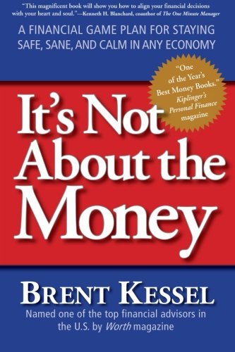 Brent Kessel/It's Not about the Money@ A Financial Game Plan for Staying Safe, Sane, and