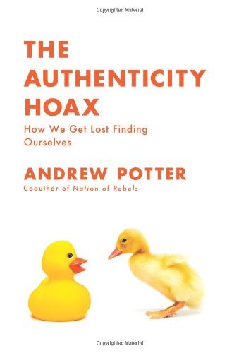 Andrew Potter/Authenticity Hoax,The@How We Get Lost Finding Ourselves