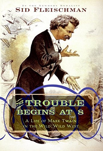 Sid Fleischman/The Trouble Begins at 8@ A Life of Mark Twain in the Wild, Wild West