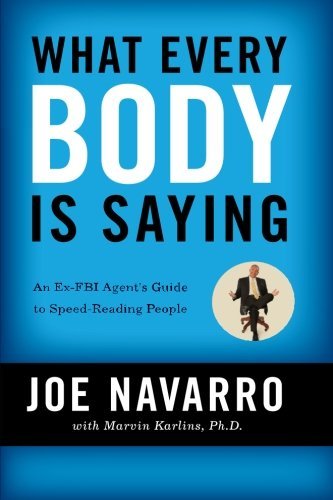 Joe Navarro/What Every Body Is Saying@An Ex-Fbi Agent's Guide To Speed-Reading People