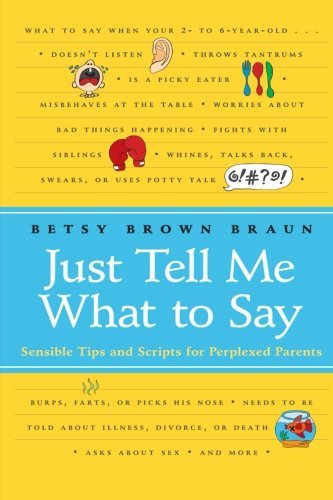 Betsy Brown Braun/Just Tell Me What to Say@ Sensible Tips and Scripts for Perplexed Parents