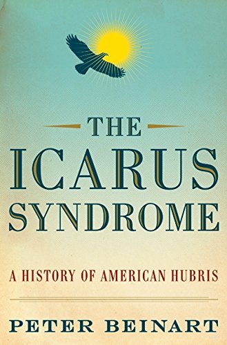Peter Beinart/Icarus Syndrome,The@A History Of American Hubris