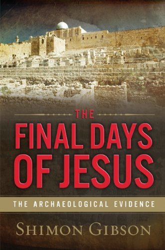 Shimon Gibson Final Days Of Jesus The The Archaeological Evidence 