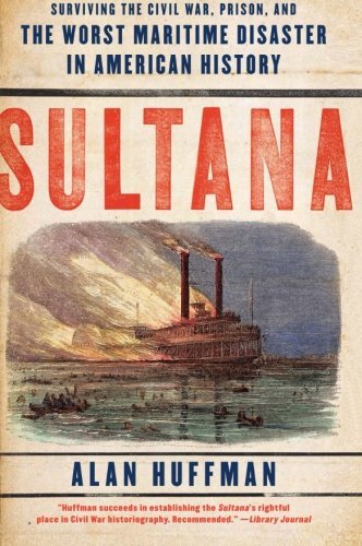 Alan Huffman/Sultana@ Surviving the Civil War, Prison, and the Worst Ma