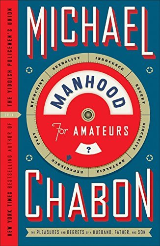 Michael Chabon/Manhood for Amateurs@ The Pleasures and Regrets of a Husband, Father, a