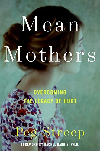 Peg Streep/Mean Mothers@Overcoming The Legacy Of Hurt