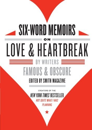 Larry Smith/Six-Word Memoirs on Love & Heartbreak@ By Writers Famous & Obscure