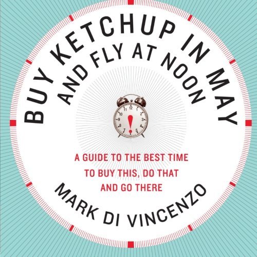 Mark Di Vincenzo/Buy Ketchup in May and Fly at Noon@A Guide to the Best Time to Buy This,Do That and