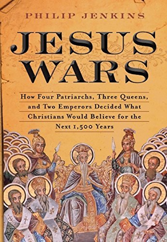 John Philip Jenkins/Jesus Wars@ How Four Patriarchs, Three Queens, and Two Empero