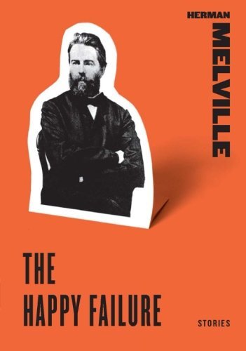 Herman Melville/The Happy Failure@ Stories