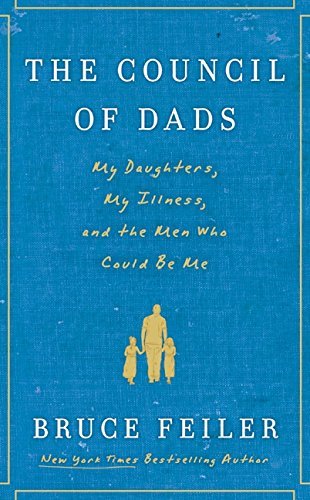 Bruce Feiler/Council Of Dads,The@My Daughters,My Illness,And The Men Who Could B