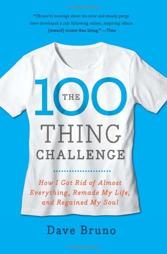Dave Bruno The 100 Thing Challenge How I Got Rid Of Almost Everything Remade My Lif 