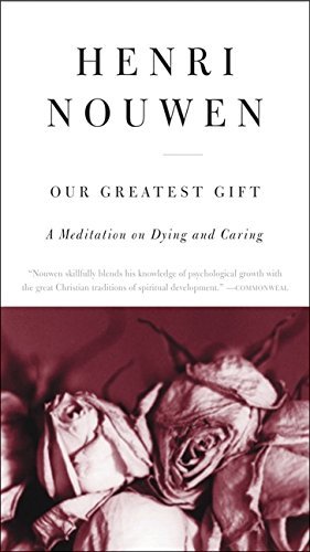 Henri J. M. Nouwen/Our Greatest Gift@ A Meditation on Dying and Caring