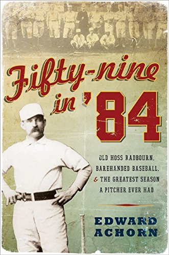 Edward Achorn/Fifty-Nine In '84@Old Hoss Radbourn,Barehanded Baseball,And The G
