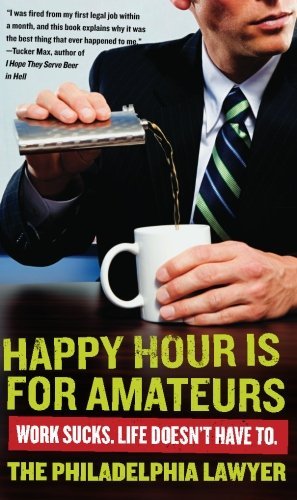 Philadelphia Lawyer/Happy Hour Is For Amateurs@Work Sucks. Life Doesn'T Have To.