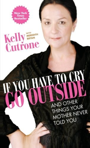 Kelly Cutrone/If You Have to Cry, Go Outside@ And Other Things Your Mother Never Told You