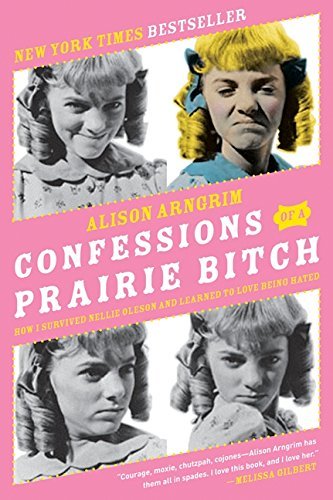 Alison Arngrim Confessions Of A Prairie Bitch How I Survived Nellie Oleson And Learned To Love 