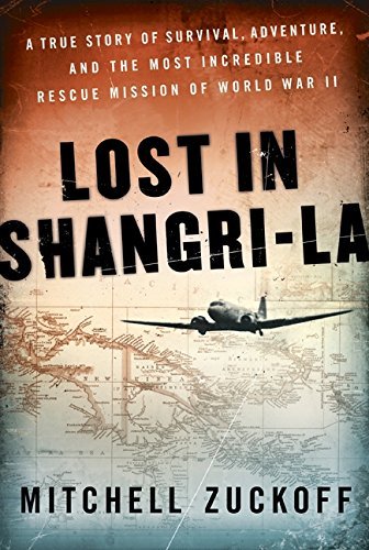 Mitchell Zuckoff/Lost in Shangri-La@ A True Story of Survival, Adventure, and the Most