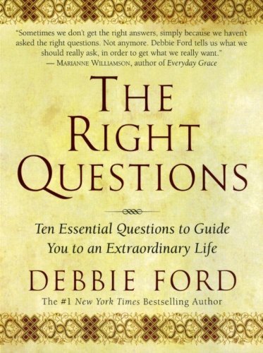 Debbie Ford/The Right Questions@ Ten Essential Questions to Guide You to an Extrao
