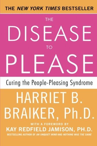 Harriet Braiker/The Disease to Please@ Curing the People-Pleasing Syndrome