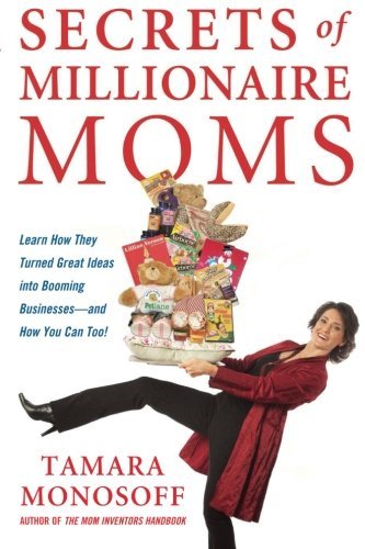 Tamara Monosoff/Secrets of Millionaire Moms@ Learn How They Turned Great Ideas Into Booming Bu