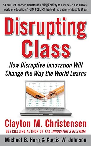 Clayton M. Christensen/Disrupting Class@How Disruptive Innovation Will Change The Way The
