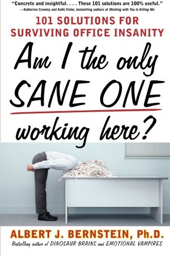 Albert Bernstein Am I The Only Sane One Working Here? 101 Solutions For Surviving Office Insanity 