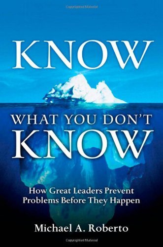 Michael A. Roberto/Know What You Don't Know@ How Great Leaders Prevent Problems Before They Ha