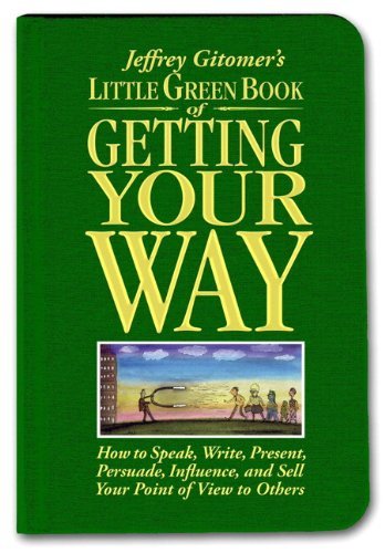 Jeffrey H. Gitomer/Little Green Book of Getting Your Way@ How to Speak, Write, Present, Persuade, Influence