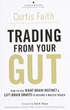 Curtis Faith Trading From Your Gut How To Use Right Brain Instinct & Left Brain Smar 