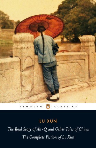 Lu Xun/The Real Story of Ah-Q and Other Tales of China@ The Complete Fiction of Lu Xun