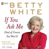 Betty White If You Ask Me (and Of Course You Won't) 