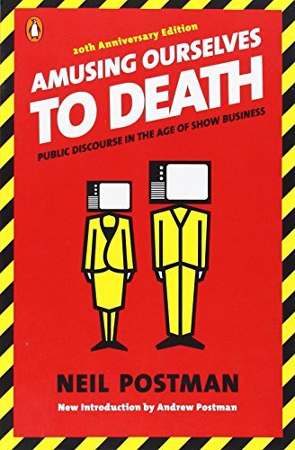 Neil Postman/Amusing Ourselves to Death@ Public Discourse in the Age of Show Business