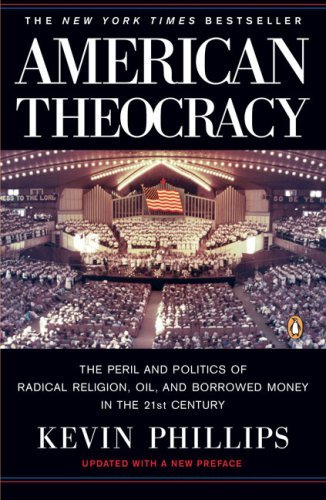 Kevin Phillips/American Theocracy@ The Peril and Politics of Radical Religion, Oil,