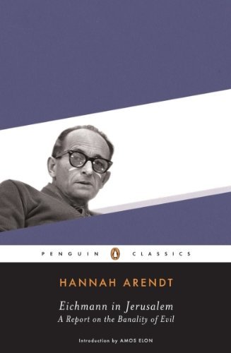 Hannah Arendt Eichmann In Jerusalem A Report On The Banality Of Evil 
