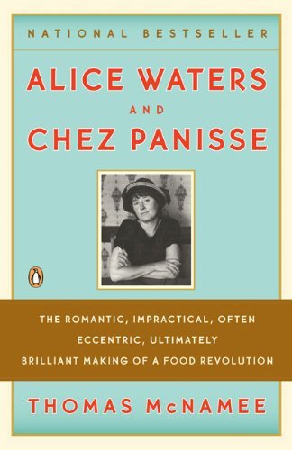 Thomas McNamee/Alice Waters and Chez Panisse@ The Romantic, Impractical, Often Eccentric, Ultim
