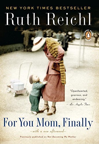 Ruth Reichl/For You, Mom. Finally.@ Previously Published as Not Becoming My Mother