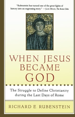 Richard E. Rubenstein/When Jesus Became God