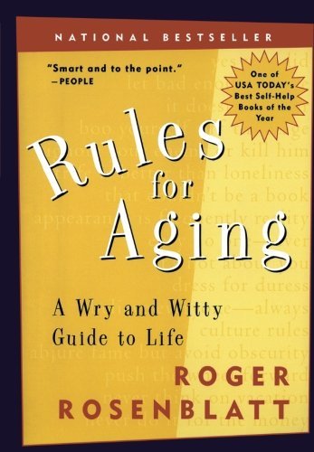 Roger Rosenblatt/Rules for Aging@ A Wry and Witty Guide to Life
