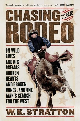 W. K. Stratton/Chasing the Rodeo@ On Wild Rides and Big Dreams, Broken Hearts and B