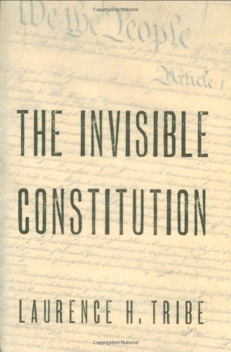 Laurence H. Tribe The Invisible Constitution 