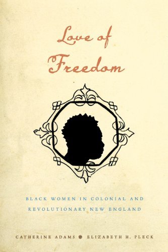 Catherine Adams Love Of Freedom Black Women In Colonial And Revolutionary New Eng 
