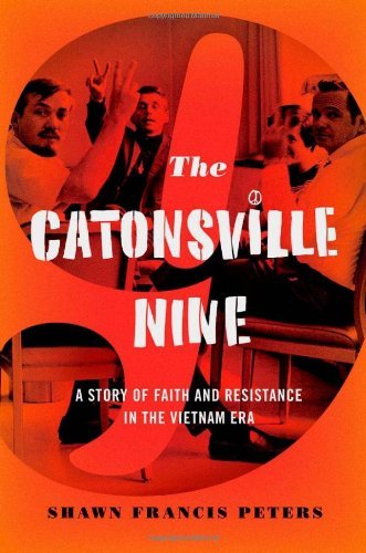 Shawn Francis Peters/Catonsville Nine@ A Story of Faith and Resistance in the Vietnam Er